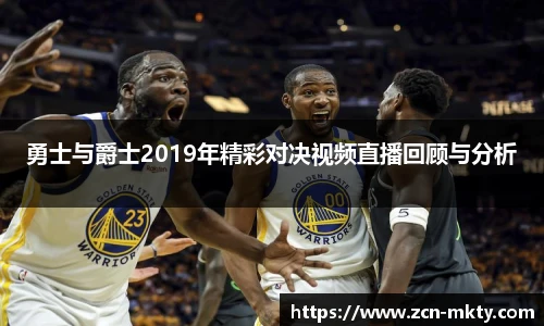 勇士与爵士2019年精彩对决视频直播回顾与分析